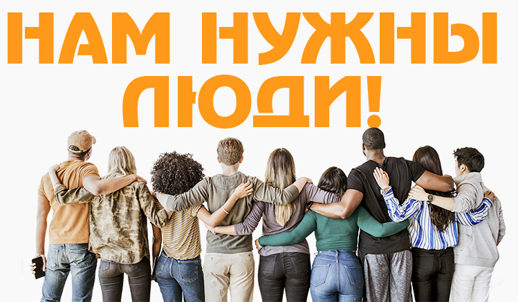 НАМ НУЖНЫ ЛЮДИ!