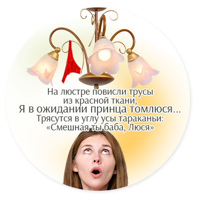 Бесплатный курс по Фэн Шуй для начинающих На люстре повисли трусы с красной ткани,
Я в ожидании принца томлюся...
Трясутся в углу усы тараканьи:
«Смешная ты баба, Люся»